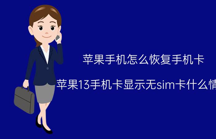 苹果手机怎么恢复手机卡 苹果13手机卡显示无sim卡什么情况？